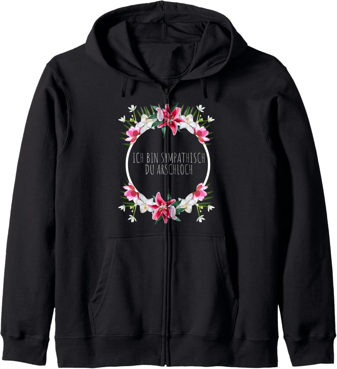 Ich Bin Sympathisch Du Arschloch Blumen Sarkasmus Spruch Kapuzenjacke
