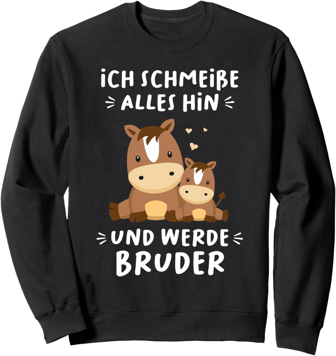 Ich schmeisse alles hin und werde Bruder - Pferde Geschenk Sweatshirt