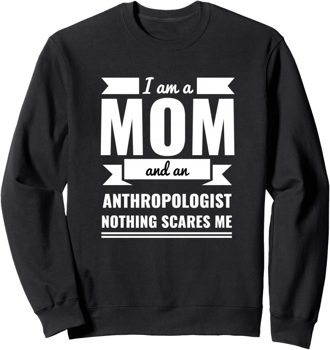Muttertagsgeschenk für Mutter und Anthropologist Nothing Scares Me Sweatshirt