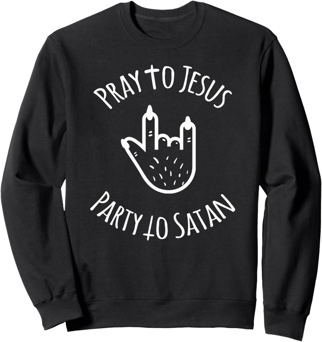 Pray To Jesus / Party To Satan Satiric Man - Woman Design Sweatshirt