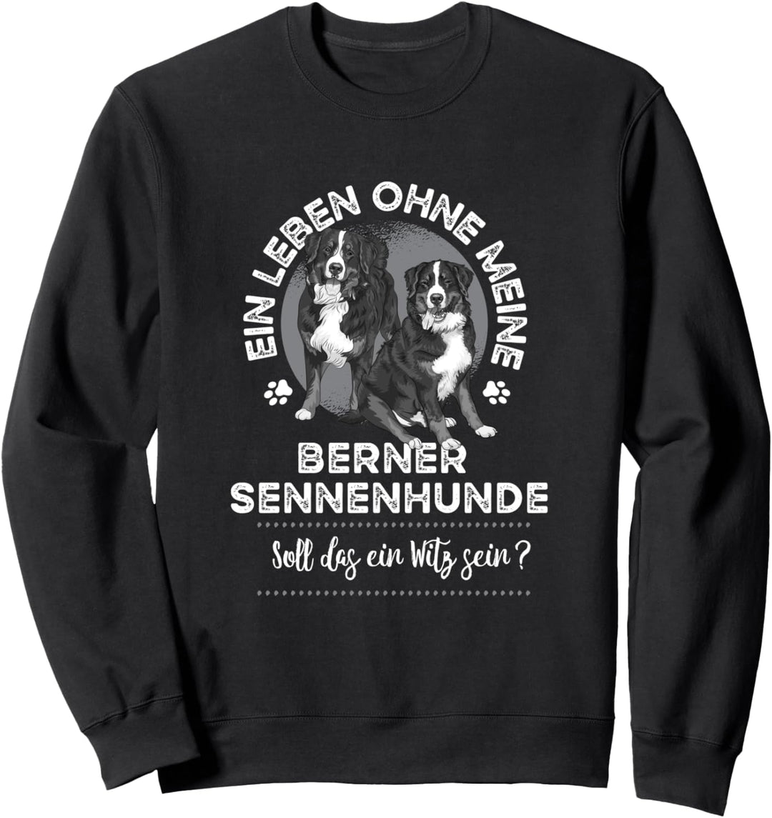 Leben ohne meine Berner Sennenhunde soll das ein Witz sein Sweatshirt