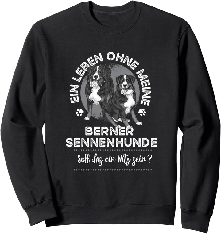 Leben ohne meine Berner Sennenhunde soll das ein Witz sein Sweatshirt