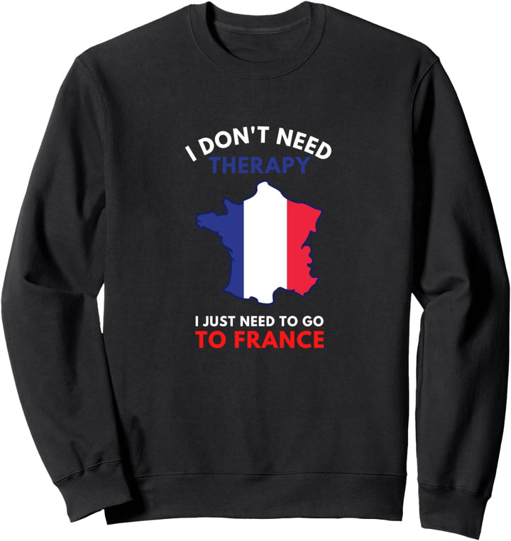 Ich brauche keine Therapie Ich muss nur nach Frankreich Sweatshirt