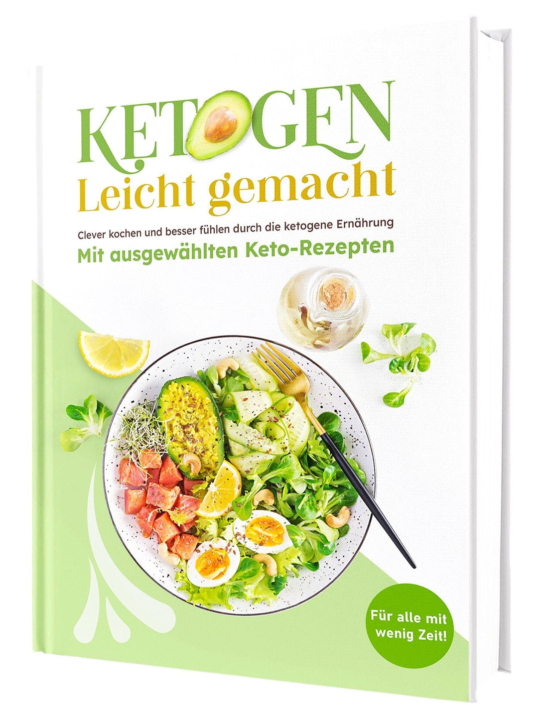 Ketogene Ernährung leicht gemacht! Für eine schnelle, alltagstaugliche Küche: Über 100 einfache Reze