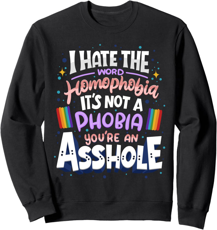I HATE The Word Homophobia - LGBTQ Pride Support - LGBTQIA Sweatshirt