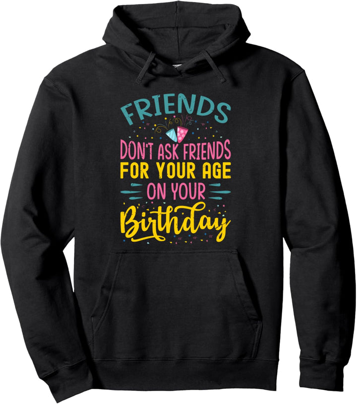 Friends Don't Ask Friends For Your Age On Your Birthday Pullover Hoodie