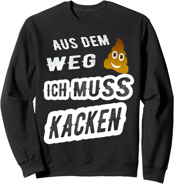 Aus dem Weg ich muss Kacken Lustiger Spruch Kackhaufen Klo Sweatshirt