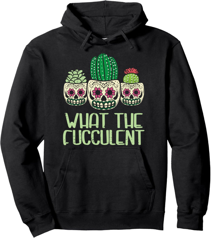 What The Fucculent Cactus Sugar Skull Pots Succulent Mexican Pullover Hoodie