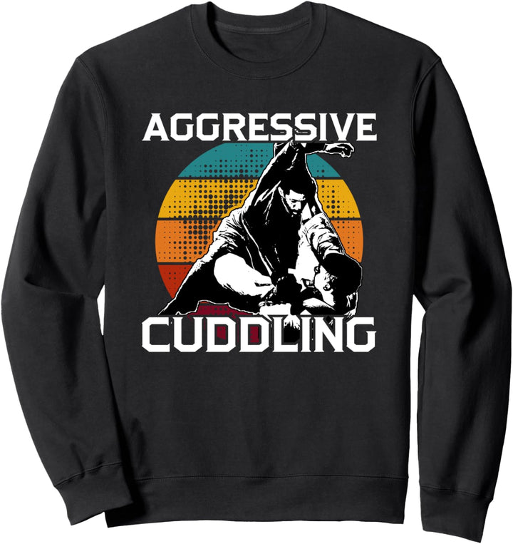 Aggressive Cuddling Jiu Jitsu Jujitsu MMA BJJ Sweatshirt
