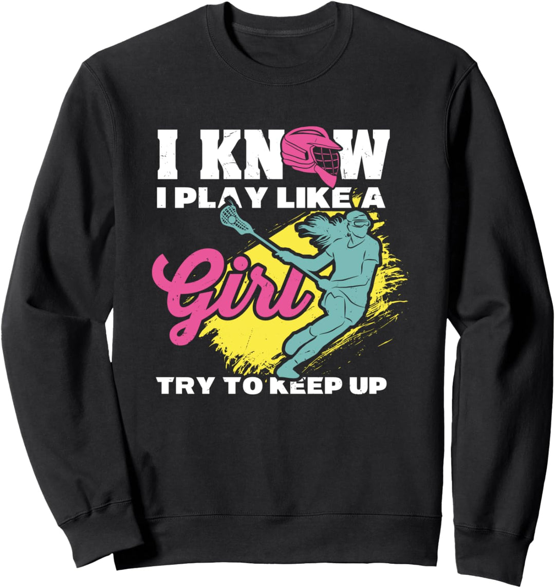 I Know I Play Like A Girl Try To Keep Up Lacrosse Sweatshirt