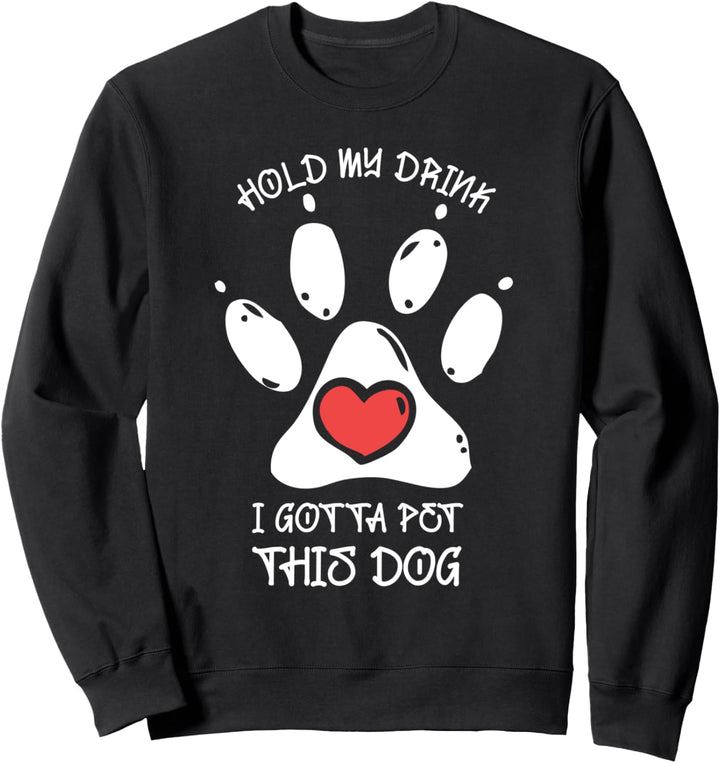 Lustiger trinkender Hund Hold My Drink I Gotta Pet This Dog Sweatshirt
