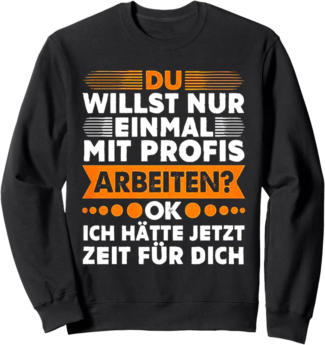 Du Willst Nur Einmal Mit Profis Arbeiten Ok Sweatshirt