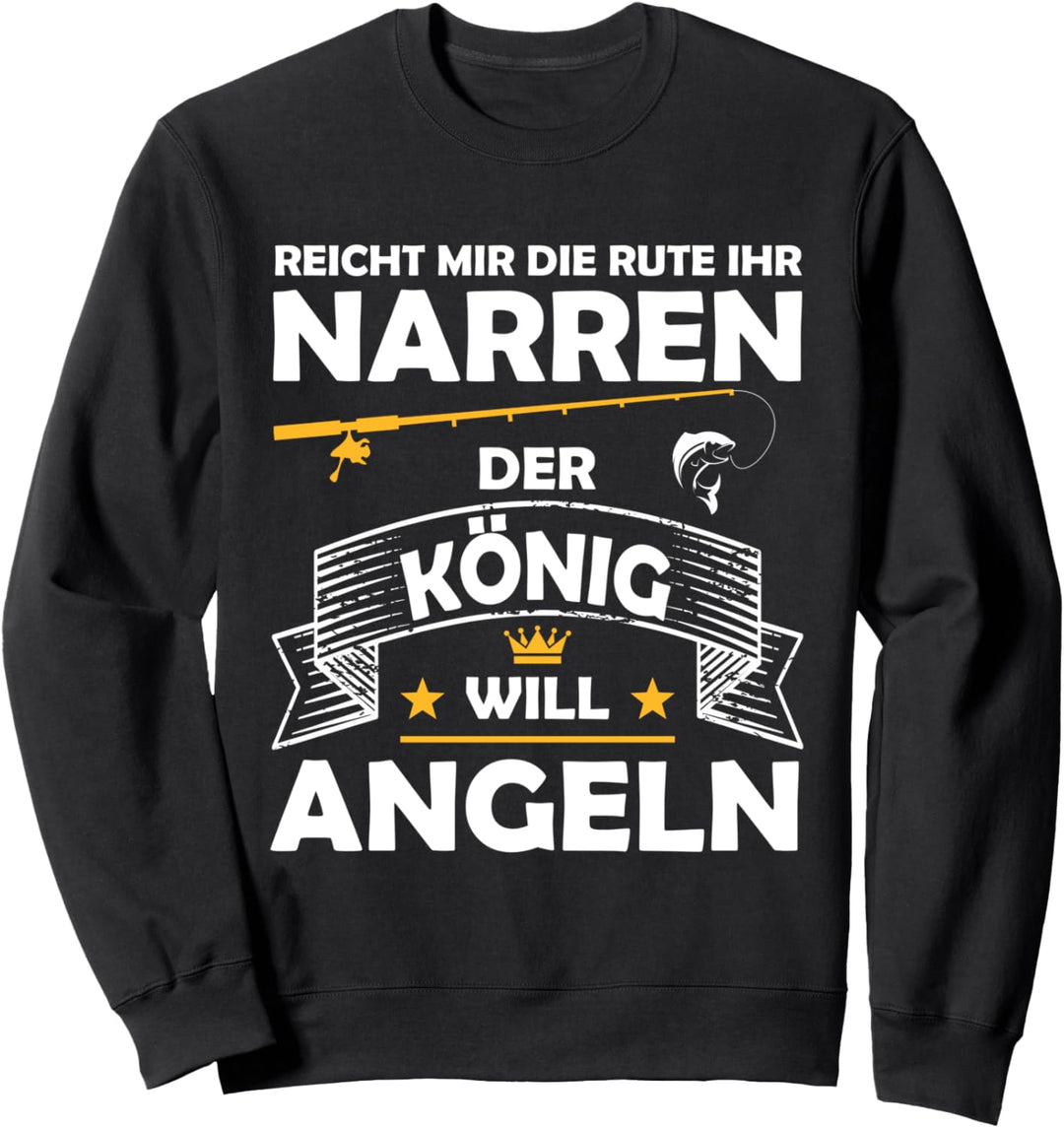Reicht mir die Rute ihr Narren der König will Angeln Sweatshirt