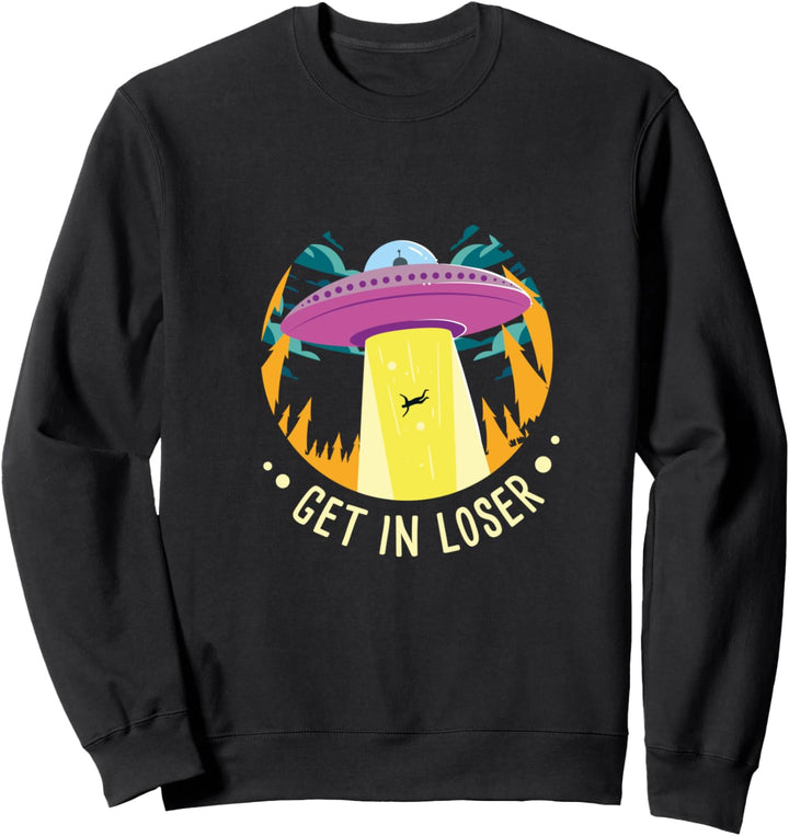 Get In Loser I Alien Entführung I Fliegende Untertasse I UFO Sweatshirt