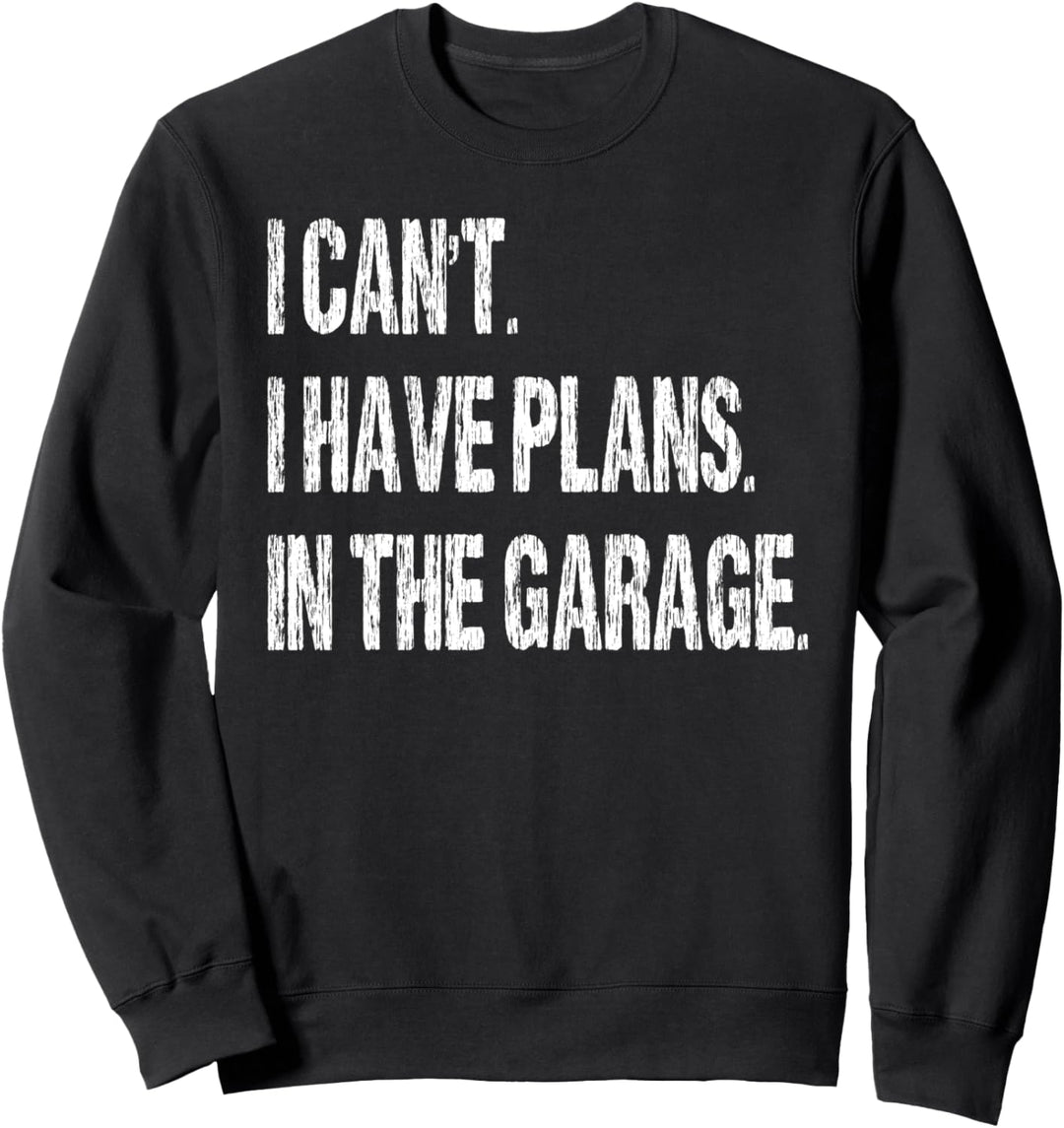 I Cant I Have Plans In The Garage Funny Car Mechanic Sweatshirt