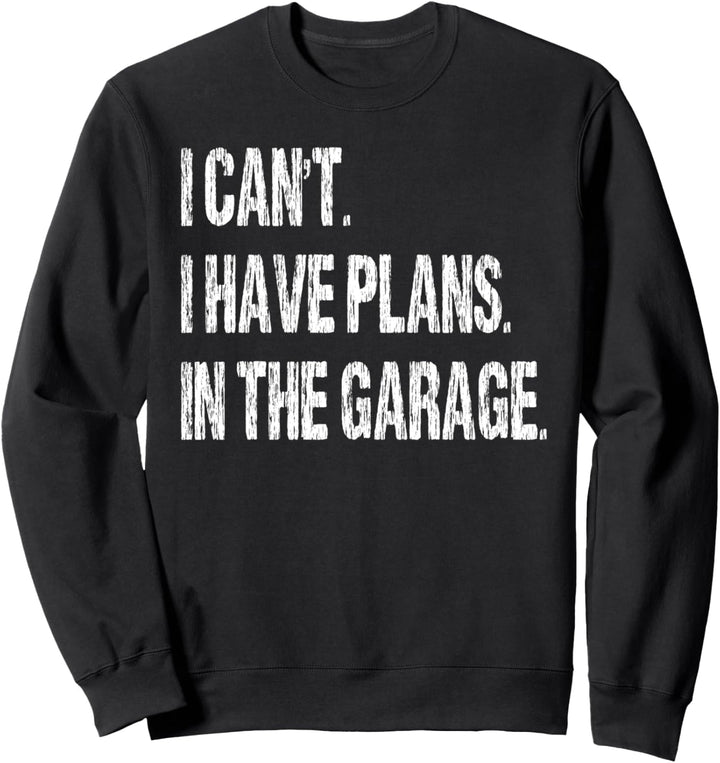 I Cant I Have Plans In The Garage Funny Car Mechanic Sweatshirt