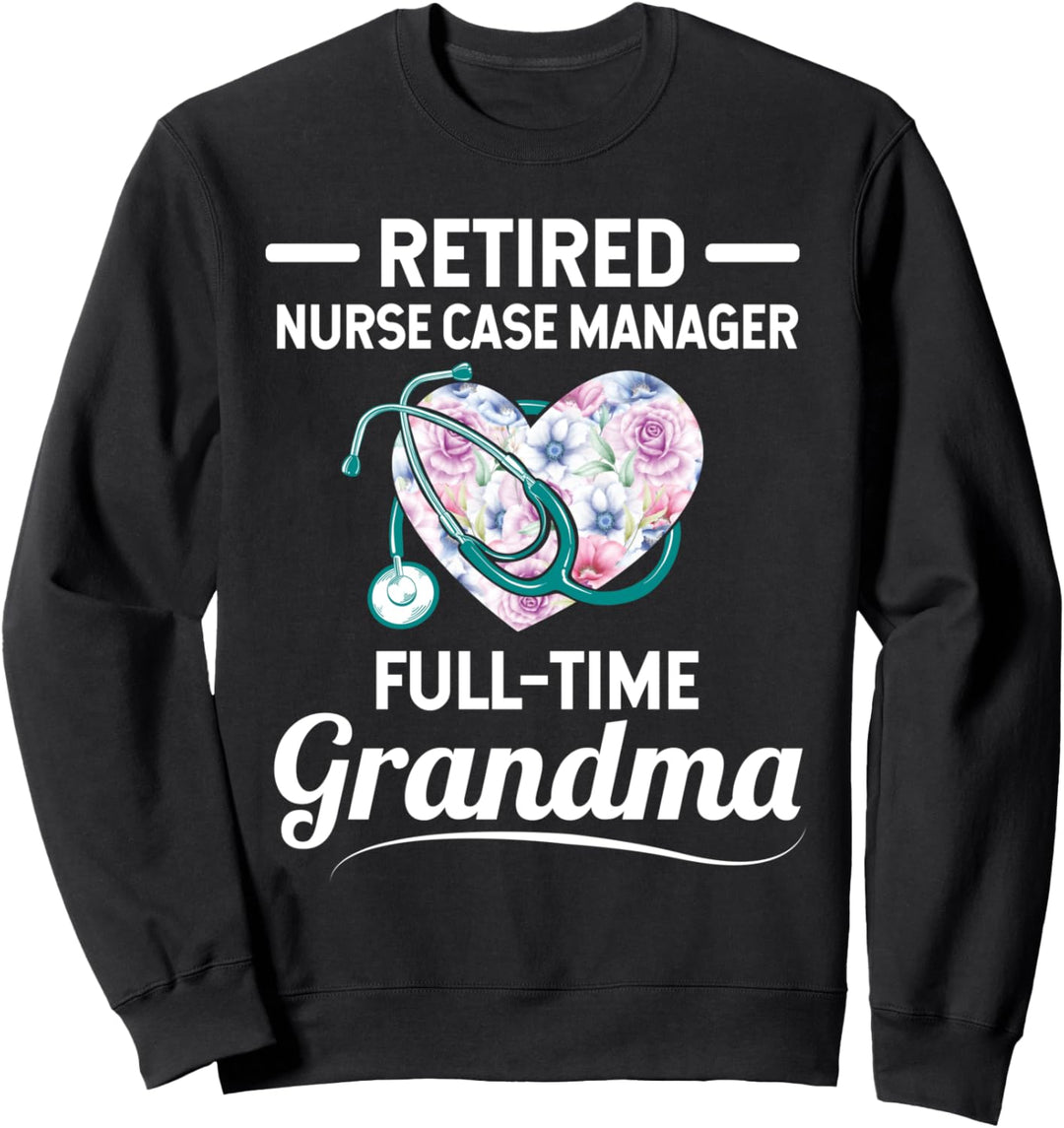 Retired Nurse Case Manager Full-Time Grandma Sweatshirt