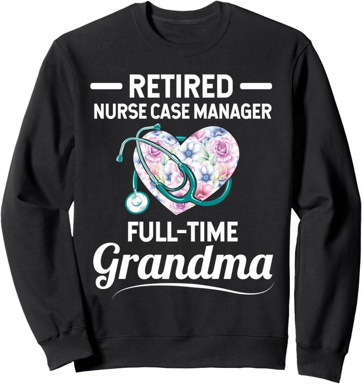 Retired Nurse Case Manager Full-Time Grandma Sweatshirt
