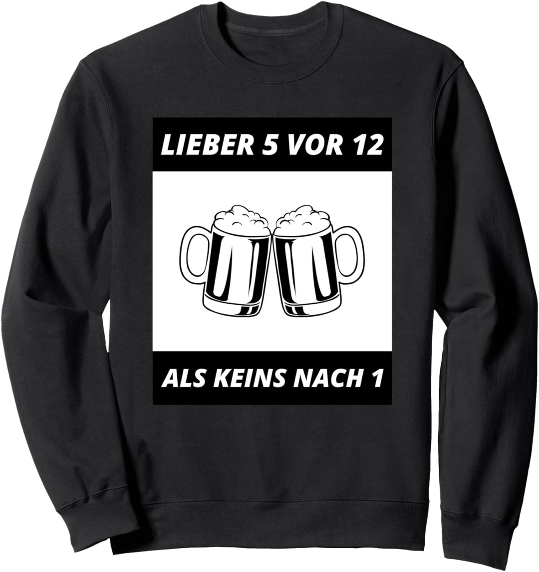 Lieber 5 Vor 12 Als Keins Nach 1 Bier Saufen Party Spruch Sweatshirt
