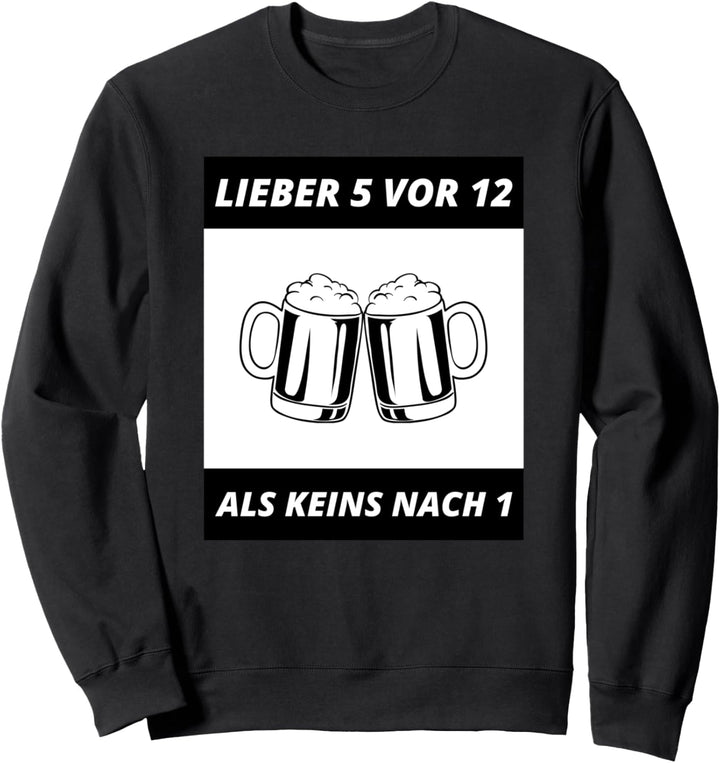 Lieber 5 Vor 12 Als Keins Nach 1 Bier Saufen Party Spruch Sweatshirt