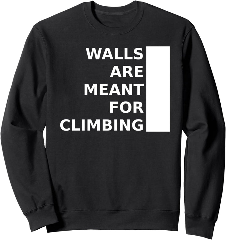 Walls Are Meant For Climbing Sweatshirt
