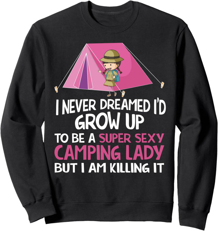 I Never Dreamed I'd Grow Up To Be A Super Sexy Camping Lady Sweatshirt