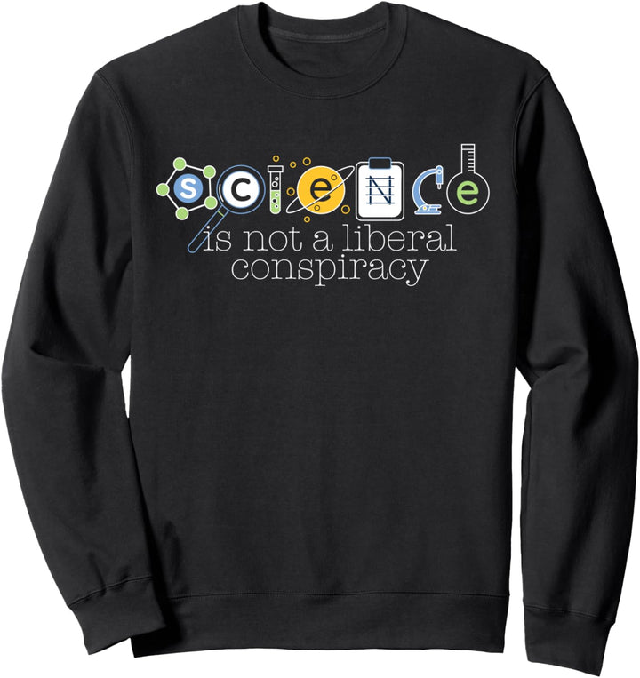 SCIENCE IS NOT A LIBERAL CONSPIRACY Funny STEM Meme Gift Sweatshirt