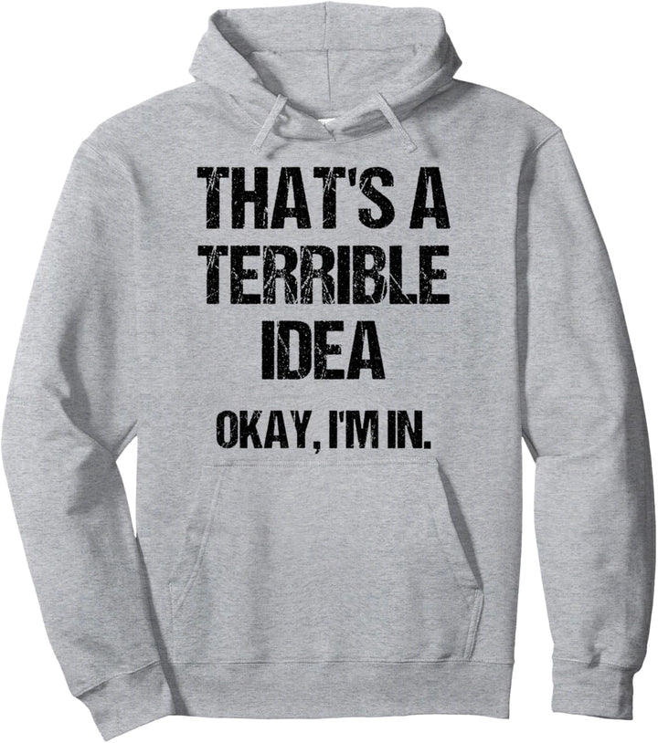 That's A Terrible Idea. Okay, I'm In Funny Friends Pullover Hoodie