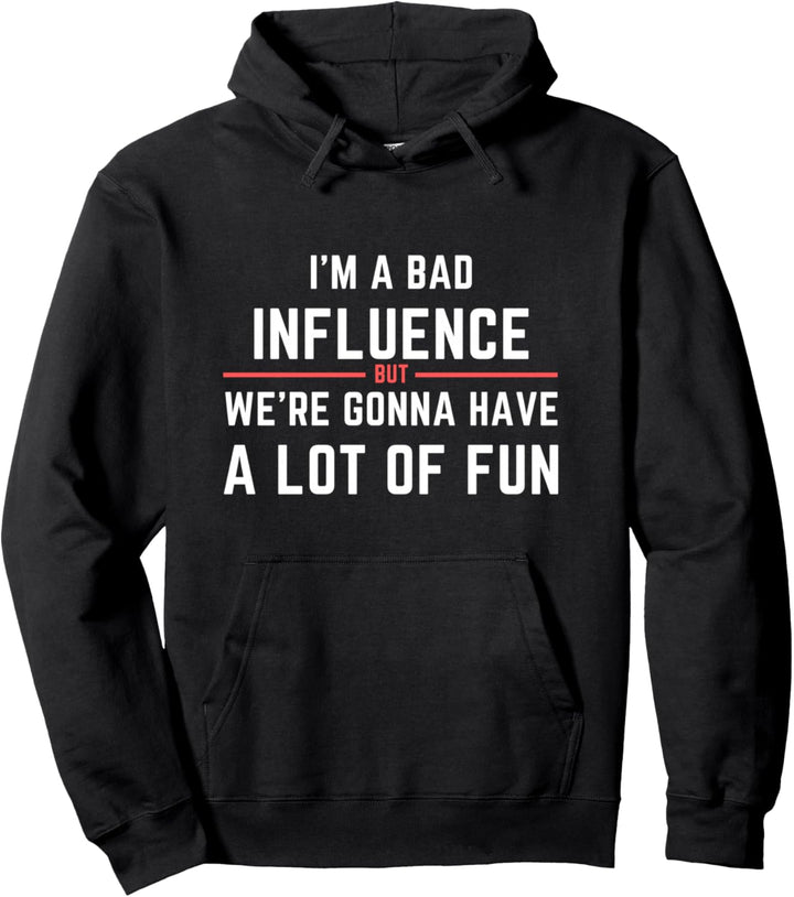 Funny I'm A Bad Influence But We're Gonna Have A Lot Of Fun Pullover Hoodie