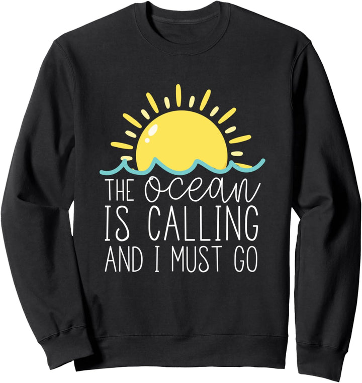 The Ocean Is Calling And I Must Go - Cute Summer Quote Sweatshirt