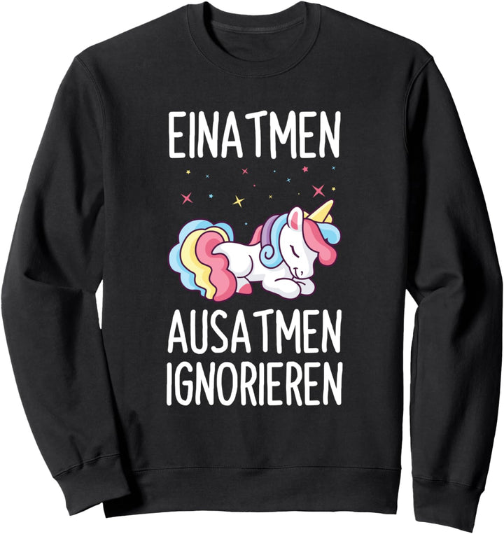 Einatmen Ausatmen Ignorieren Lustiges Spruch Einhorn Sweatshirt