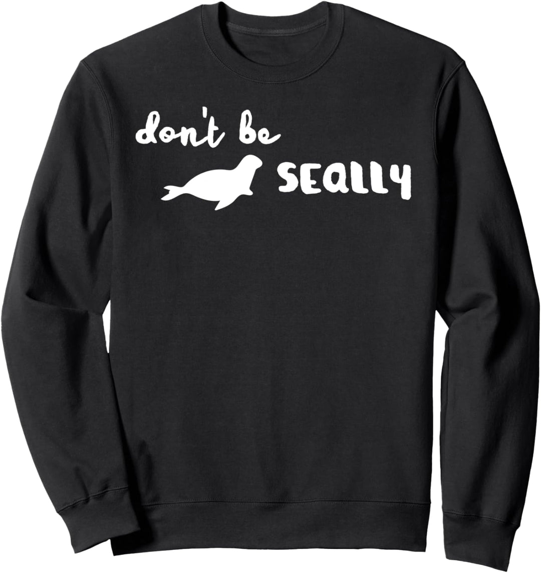 Sei nicht seally lustig Seal Ocean Animal Pun Witz Sweatshirt