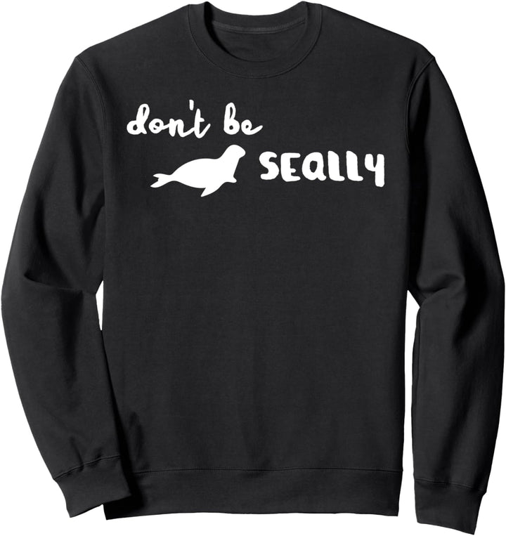 Sei nicht seally lustig Seal Ocean Animal Pun Witz Sweatshirt