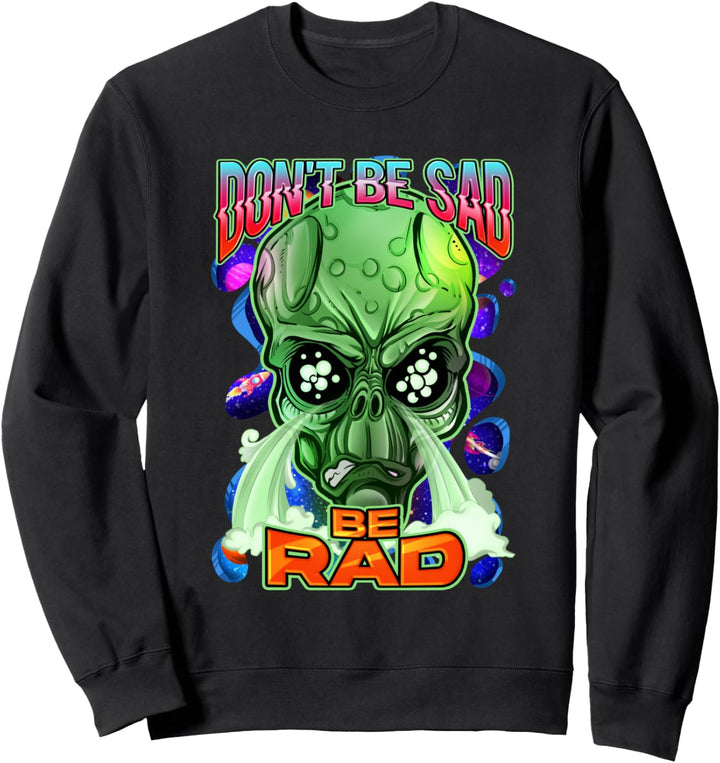 Paranormal Extraterrestrial Alien Don't Be Sad Be Rad Sweatshirt