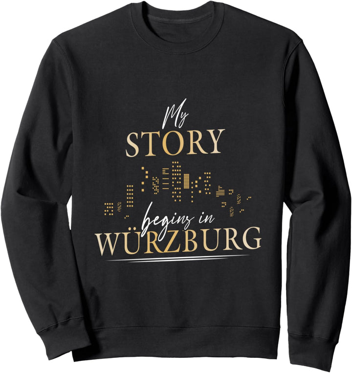 My story begins in Würzburg Würzburger Unterfranken Stadt Sweatshirt