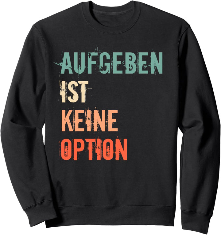 Motivation Spruch Inspiration Mut Aufgeben ist keine Option Sweatshirt