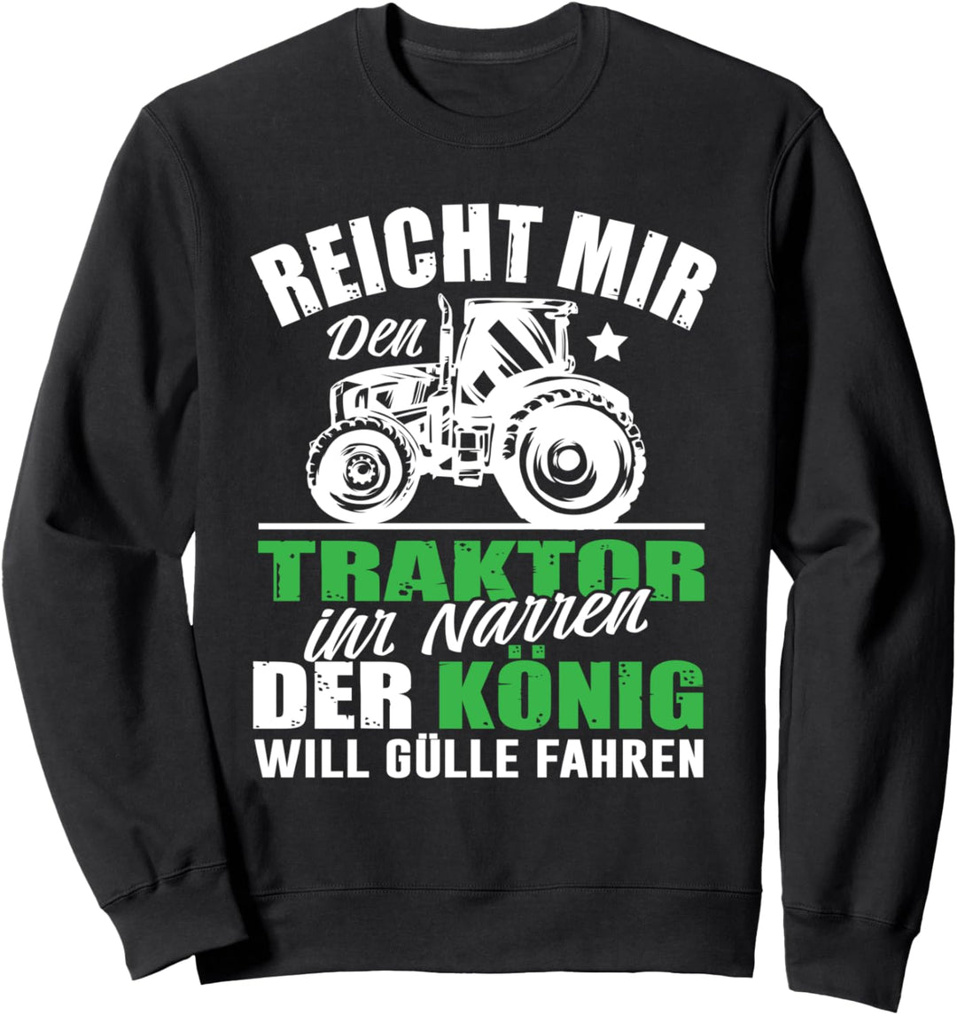 Reicht Mir Den Traktor Ihr Narren Der König Gülle Fahren Sweatshirt