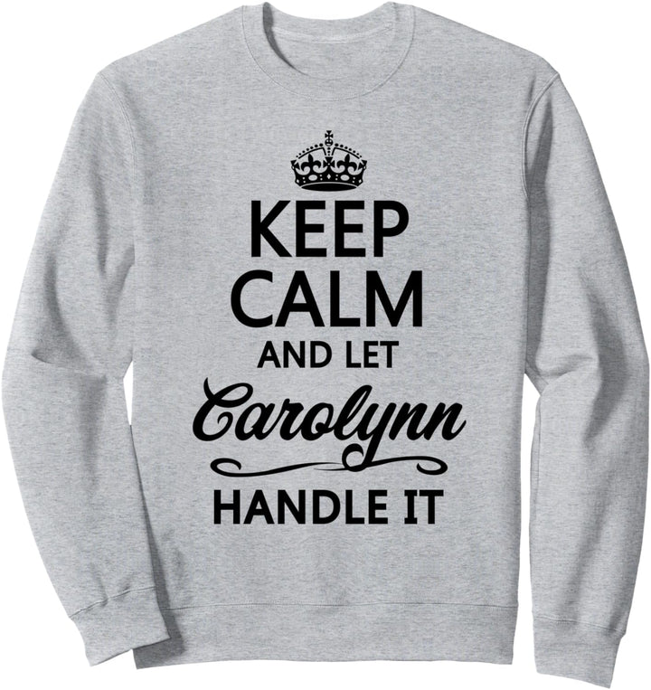 KEEP CALM and let CAROLYNN Handle It | Funny Name Gift - Sweatshirt