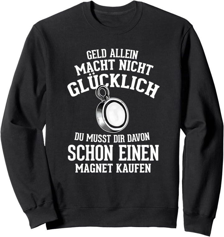 Geld allein macht nicht Glücklich kauf dir einen Magneten Sweatshirt