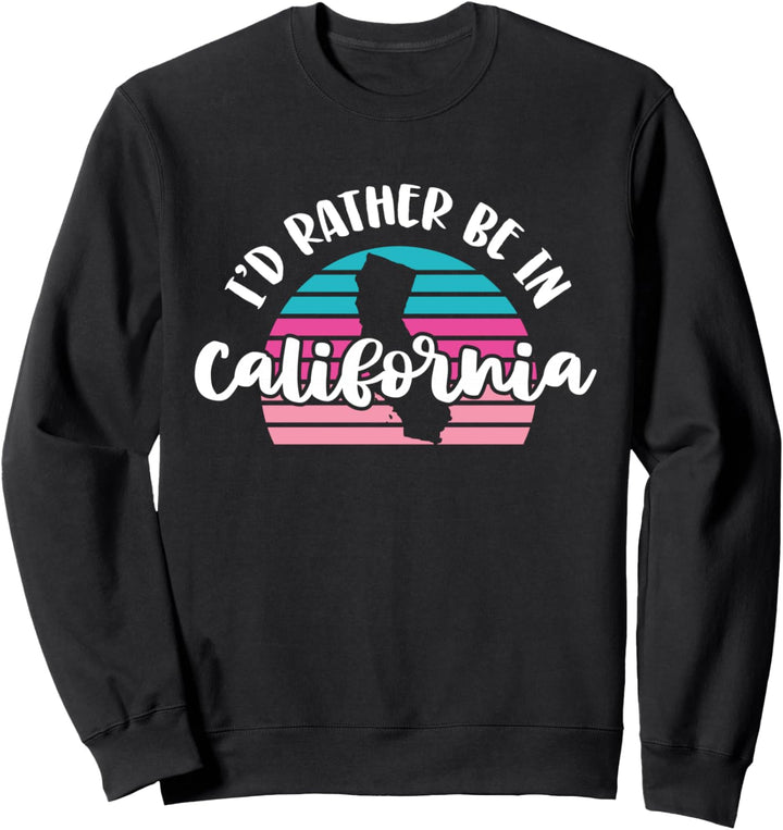 I'd Rather Be In California Sweatshirt
