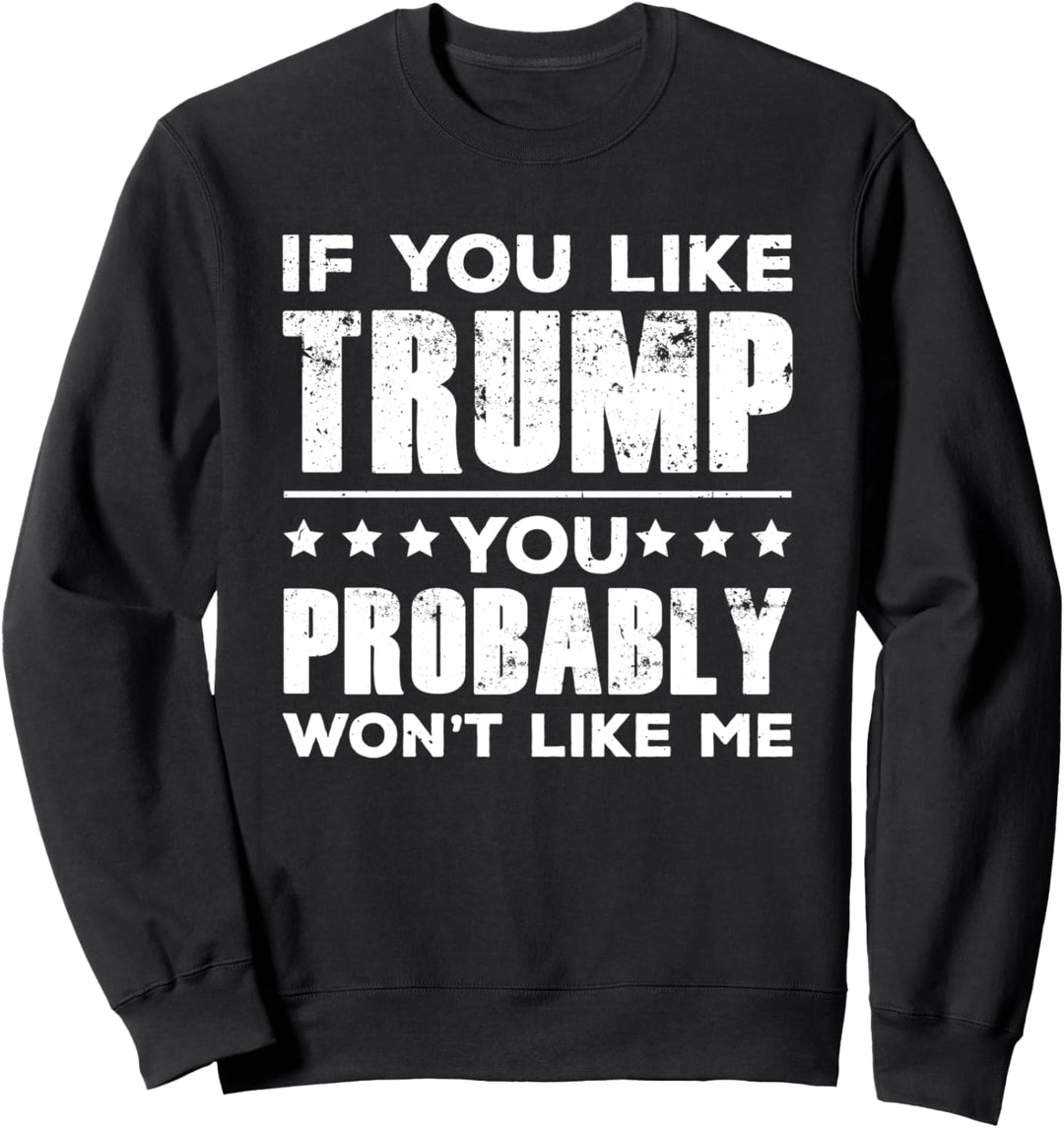 If You Like Trump You Probably Won't Like Me Anti Trump Sweatshirt