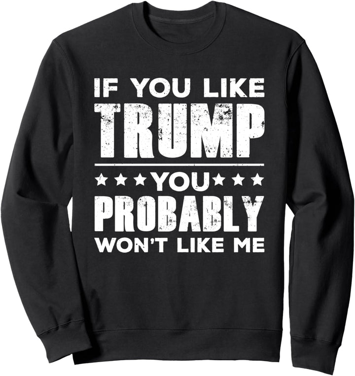 If You Like Trump You Probably Won't Like Me Anti Trump Sweatshirt