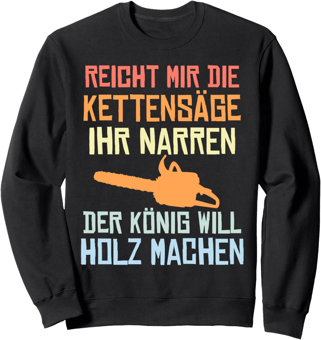 Reicht mir die Kettensäge Waldarbeiter Holzfäller Spruch Sweatshirt