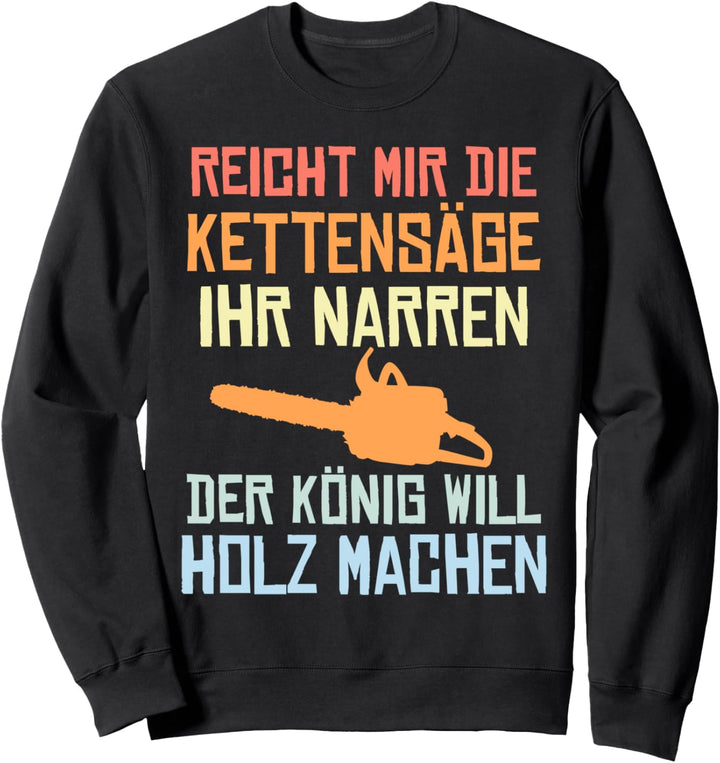 Reicht mir die Kettensäge Waldarbeiter Holzfäller Spruch Sweatshirt