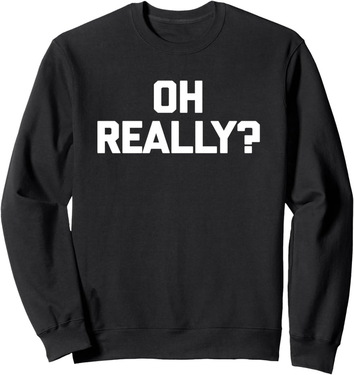 Oh Really? T-Shirt lustig Spruch sarkastisch Neuheit Humor süss Sweatshirt