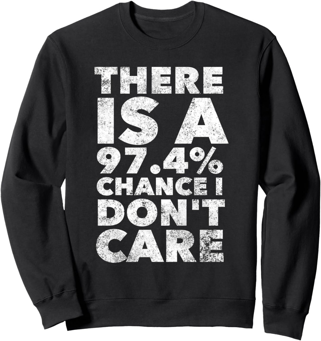 97.4 Chance I Don't Care - Funny Saying Humor Sarcastic Sweatshirt