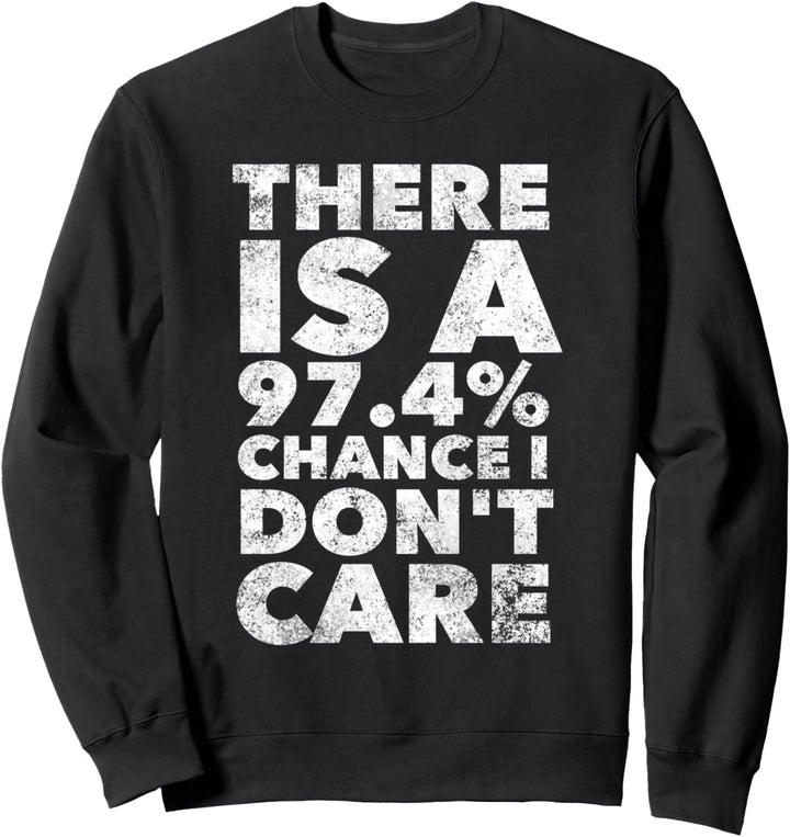97.4 Chance I Don't Care - Funny Saying Humor Sarcastic Sweatshirt