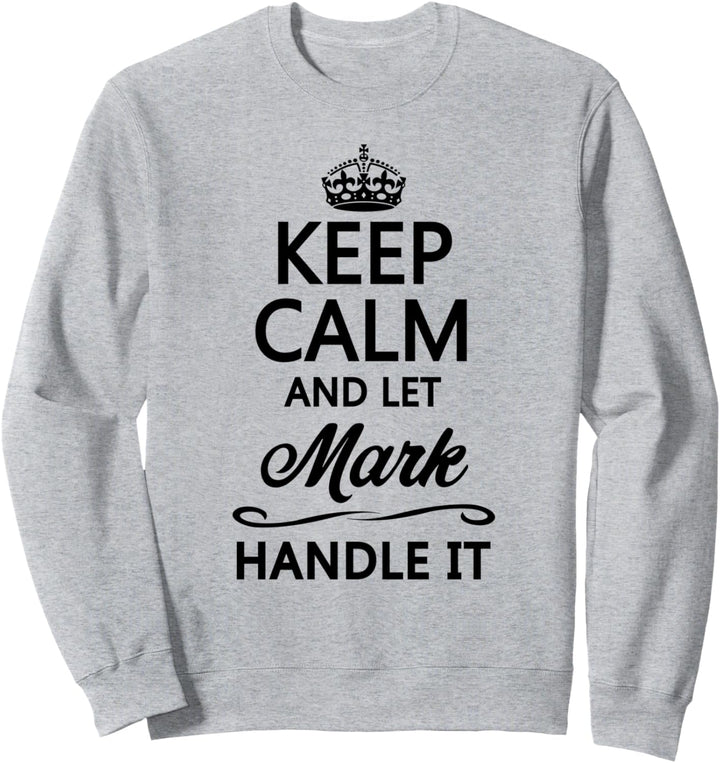 KEEP CALM and let MARK Handle It | Funny Name Gift - Sweatshirt