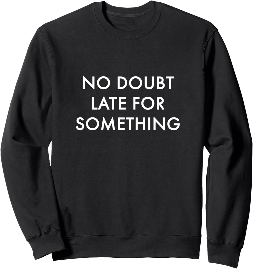 No doubt late for something Sweatshirt