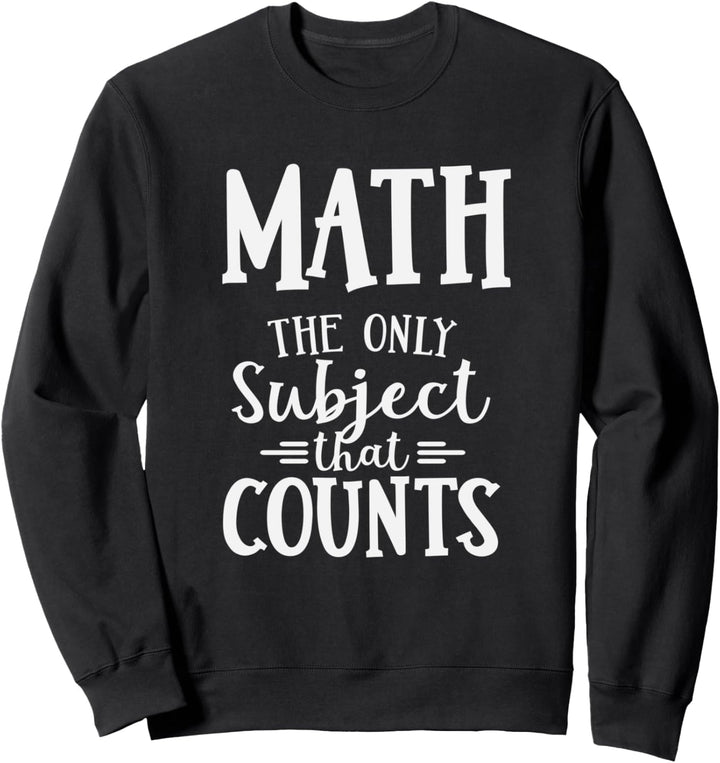 Funny Math The Only Subject That Counts Teacher Sweatshirt